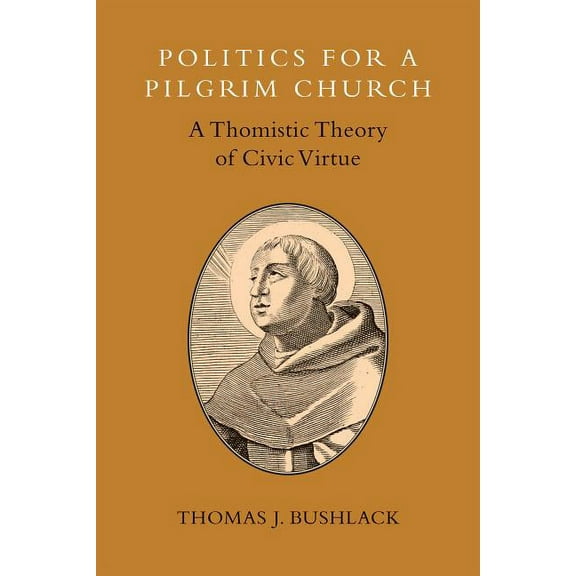 Politics for a Pilgrim Church: A Thomistic Theory of Civic Virtue, (Paperback)