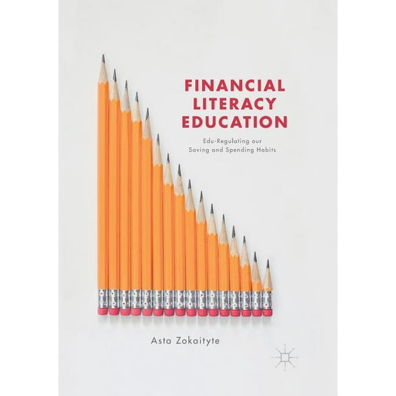 Financial Literacy Education: Edu-Regulating Our Saving and Spending Habits, (Paperback)