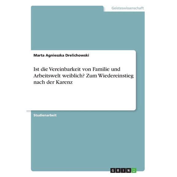 Ist die Vereinbarkeit von Familie und Arbeitswelt weiblich? Zum Wiedereinstieg nach der Karenz (Paperback)