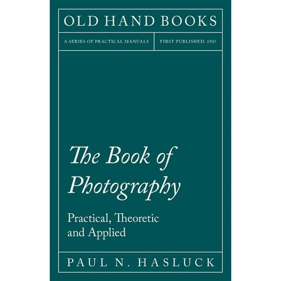 The Book of Photography - Practical, Theoretic and Applied (Paperback) by Paul N Hasluck