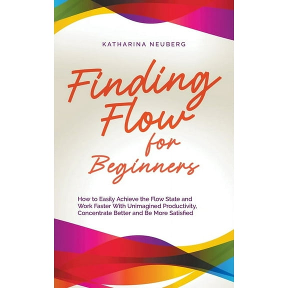 Finding Flow for Beginners: How to Easily Achieve the Flow State and Work Faster With Unimagined Productivity, Concentra, (Paperback)