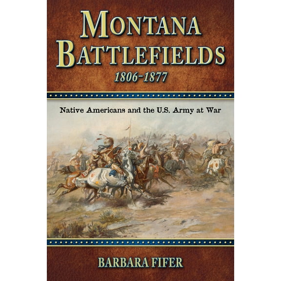 Montana Battlefields, 1806-1877: Native Americans and the U.S. Army at War, (Paperback)