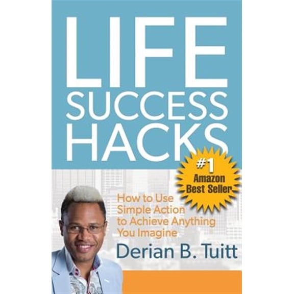 Life Success Hacks: How to Use Simple Action to Achieve Anything You Imagine (Paperback)