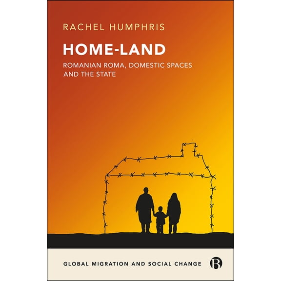 Global Migration and Social Change Home-Land: Romanian Roma, Domestic Spaces and the State, (Hardcover)
