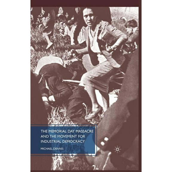 The Memorial Day Massacre and the Movement for Industrial Democracy, (Paperback)