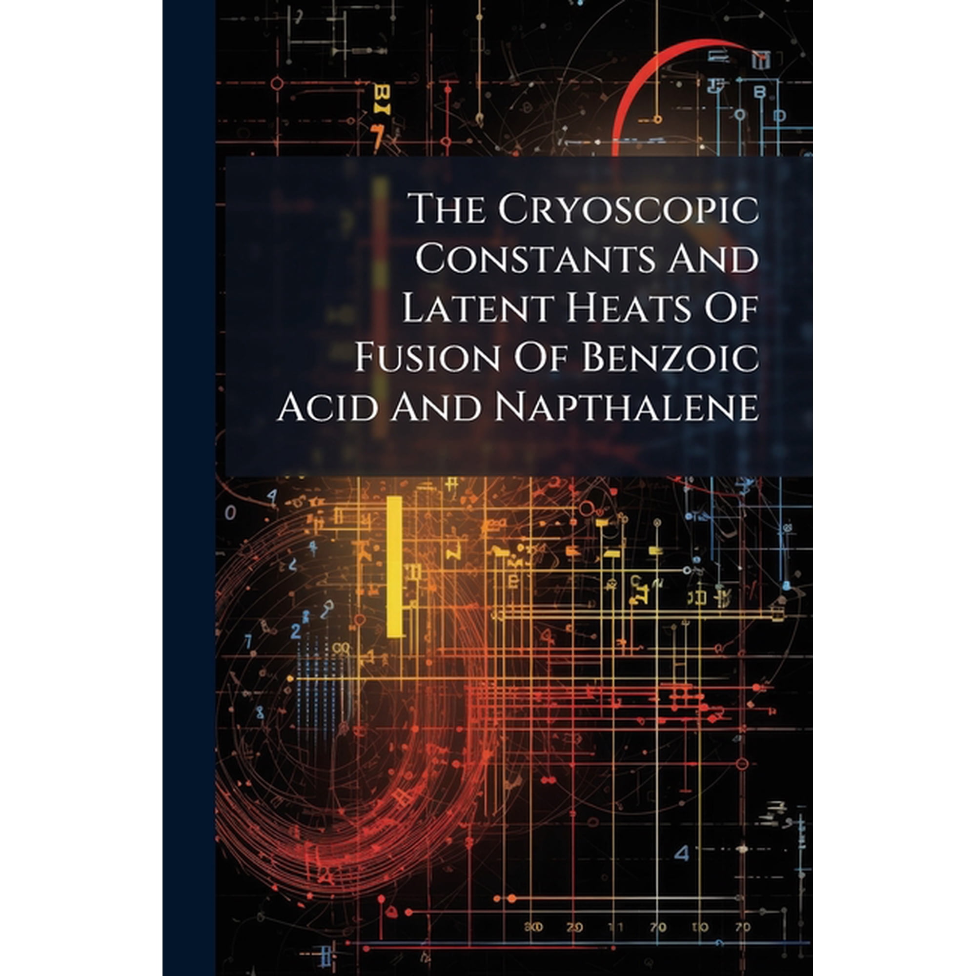 The Cryoscopic Constants and Latent Heats of Fusion of Benzoic Acid and Napthalene Paperback