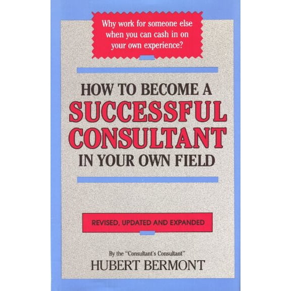 Pre-Owned How to Become a Successful Consultant in Your Own Field, 9780914629900, 0914629905, Hardcover, Rev., updated, expanded ed edition