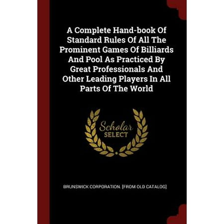 A Complete Hand-Book of Standard Rules of All the Prominent Games of Billiards and Pool as Practiced by Great Professionals and Other Leading Players in All Parts of the (Best Pool Player In The World 2019)