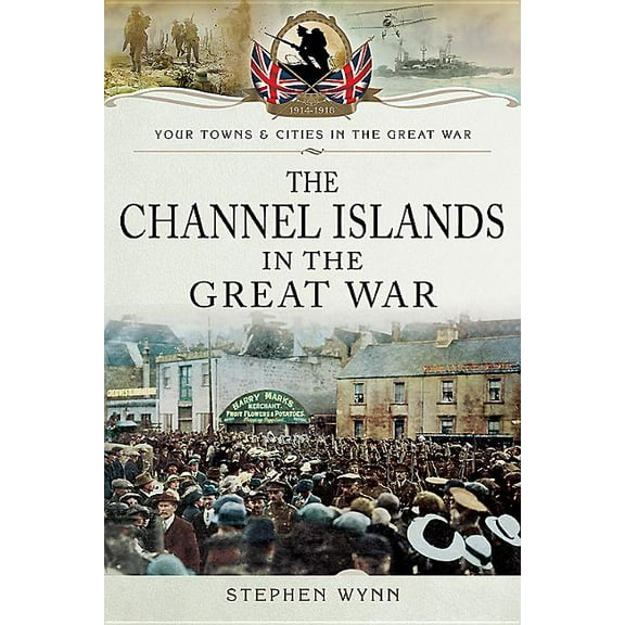Your Towns & Cities in the Great War: The Channel Islands in the Great War (Paperback)