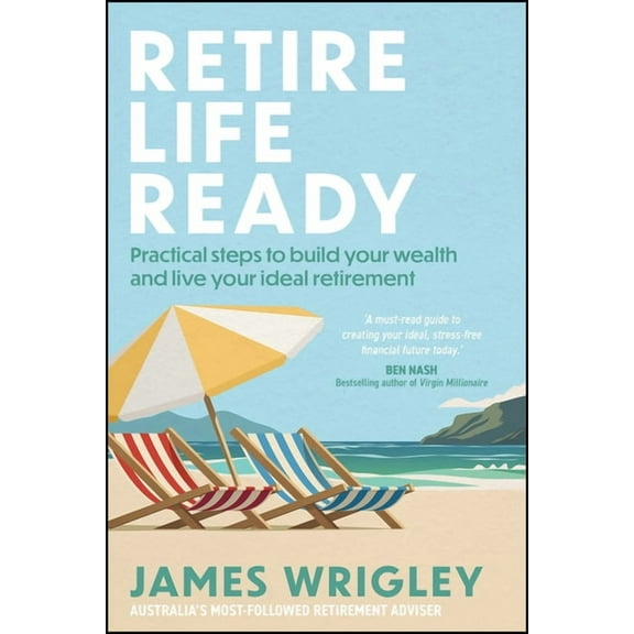 Retire Life Ready: Practical Steps to Build Your Wealth and Live Your Ideal Retirement, (Paperback)