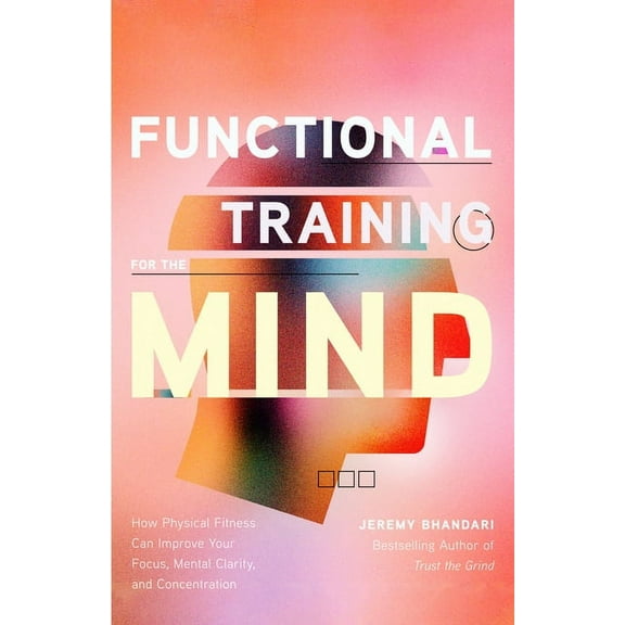 Functional Training for the Mind: How Physical Fitness Can Improve Your Focus, Mental Clarity, and Concentration (Mind B, (Paperback)