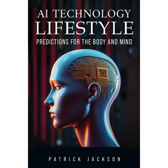 AI Technology Lifestyle: Predictions for the Body and Mind, (Paperback)