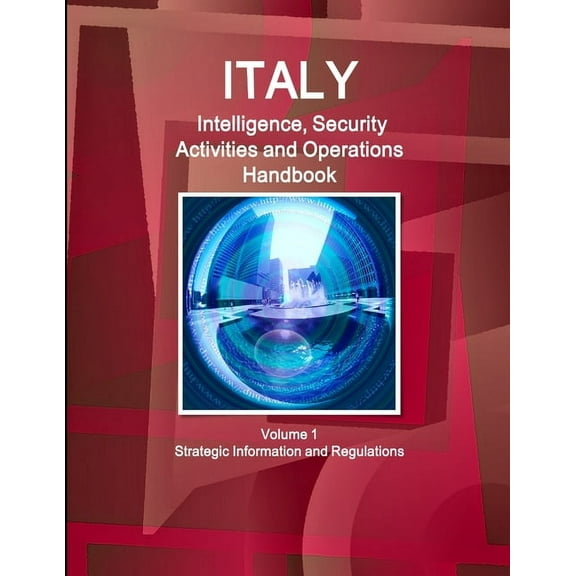 Italy Intelligence, Security Activities and Operations Handbook Volume 1 Strategic Information and Regulations, (Paperback)