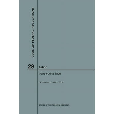 Code of Federal Regulations: Code of Federal Regulations Title 29, Labor, Parts 900-1899, 2018 (Paperback)