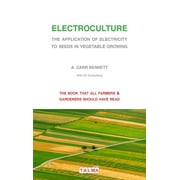 Electroculture - The Application of Electricity to Seeds in Vegetable Growing (Paperback)