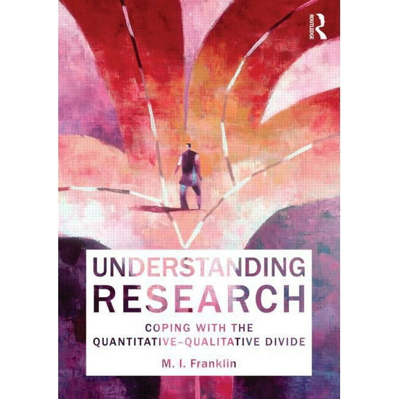 Understanding Research: Coping with the Quantitative - Qualitative Divide, (Paperback)