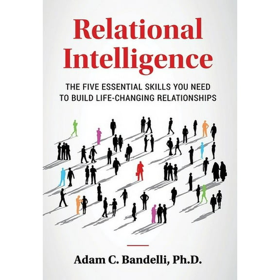 Relational Intelligence; The Five Essential Skills You Need to Build Life-Changing Relationships (Hardcover)