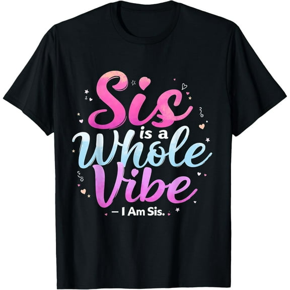 Sis Is A Whole Vibe I Am Sis T-Shirt