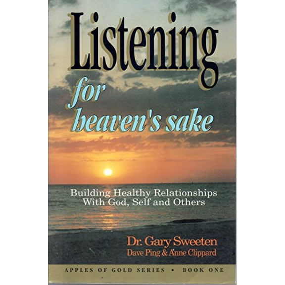 Listening for heaven's sake : building healthy relationships with God, self, and others