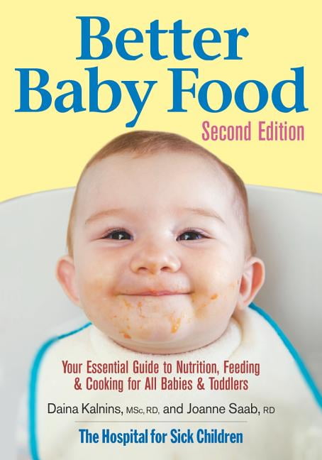Better Baby Food : Your Essential Guide to Nutrition, Feeding & Cooking