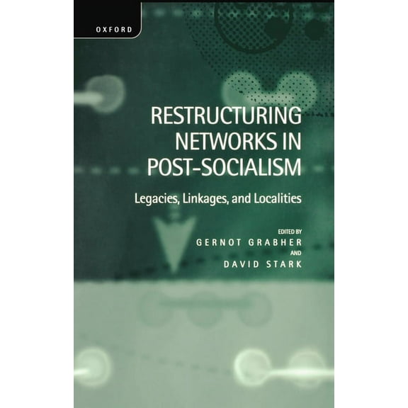 Restructuring Networks in Post-Socialism: Legacies, Linkages and Localities, (Hardcover)
