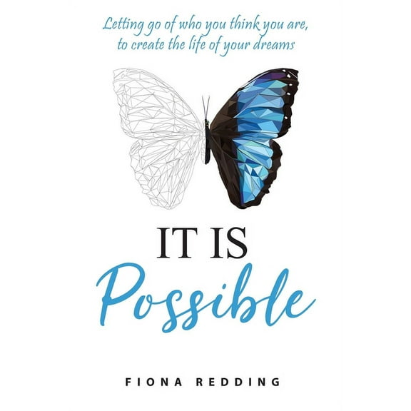 It Is Possible: Letting go of who you think you are, to create the life of your dreams (Paperback)