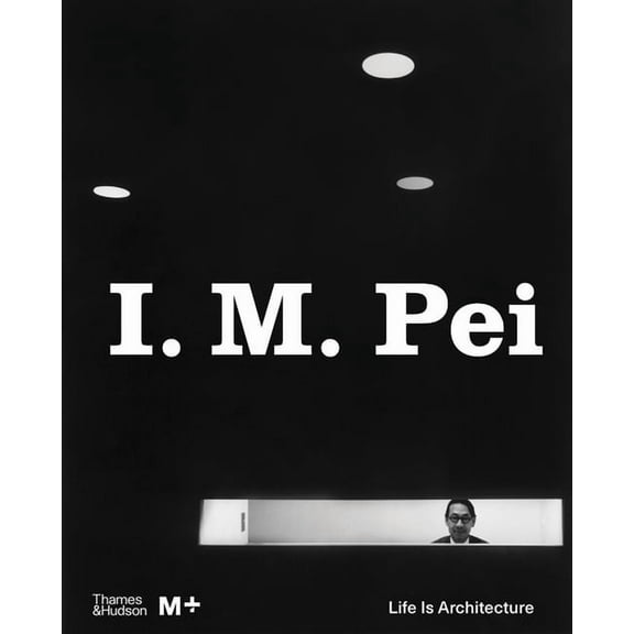 M  Museum I. M. Pei: Life Is Architecture, (Hardcover)