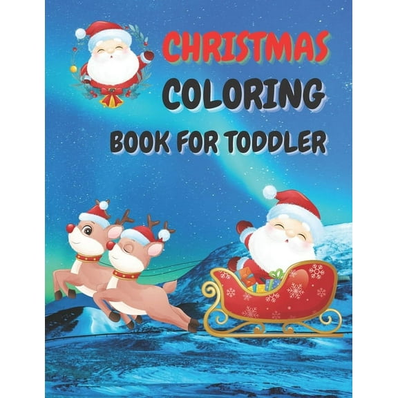 Christmas Coloring Book for Toddler : 86 Beautiful Illustrated Pages to Color featuring Santa Claus, Reindeer, Snowmen, Christmas Gifts and More! (Paperback)