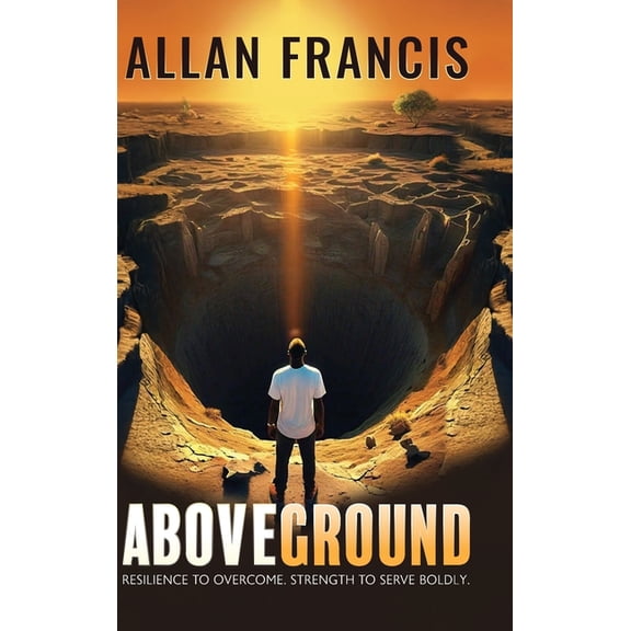 Above Ground: Resilience to Overcome. Strength to Serve Boldly., (Hardcover)
