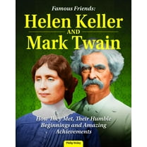 Famous Friends: Helen Keller and Mark Twain: How They Met, Their Humble Beginnings and Amazing Achievements (Hardcover)