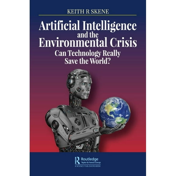 Artificial Intelligence and the Environmental Crisis: Can Technology Really Save the World?, (Paperback)