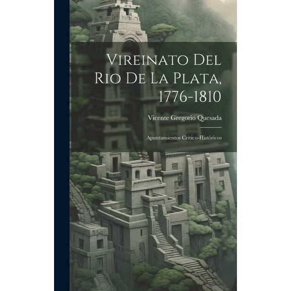 Vireinato Del Rio De La Plata, 1776-1810 : Apuntamientos Critico-Históricos (Hardcover)