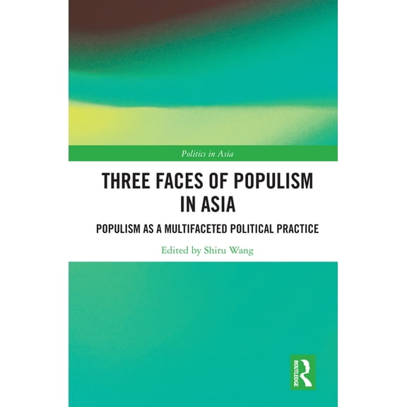 Politics in Asia Three Faces of Populism in Asia: Populism as a Multifaceted Political Practice, (Hardcover)