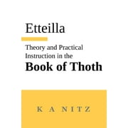 Theory and Practical Instruction on the Book of Thoth: or about the higher power, of nature and man, to dependably reveal the mysteries of life and to give oracles according to the wondrous art of the