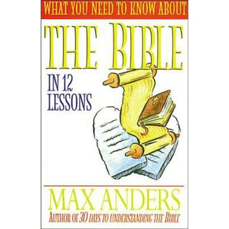 What You Need to Know about the Bible in 12 Lessons : The What You Need to Know Study Guide Series