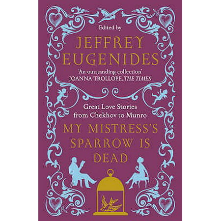 My Mistress's Sparrow Is Dead : Great Love Stories from Chekhov to