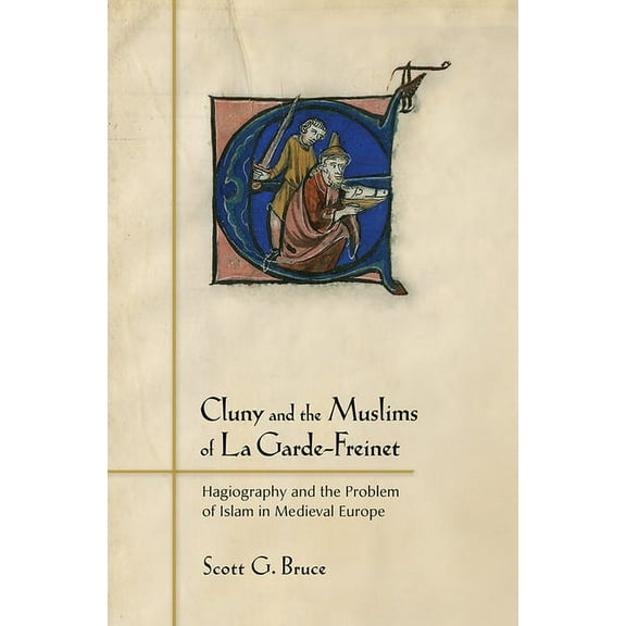 Cluny and the Muslims of La Garde-Freinet: Hagiography and the Problem of Islam in Medieval Europe, (Hardcover)