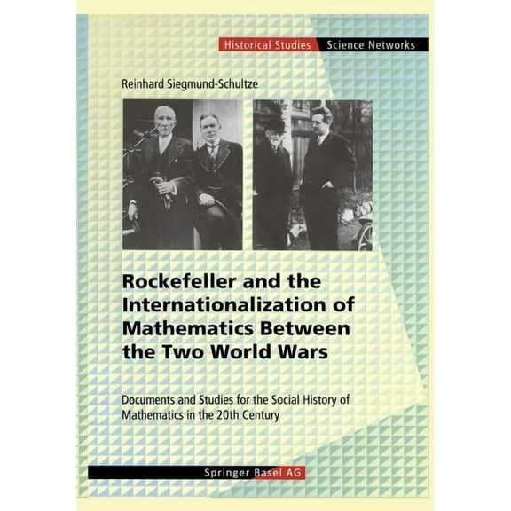 Science Networks. Historical Studies Rockefeller and the Internationalization of Mathematics Between the Two World Wars: Document and Studies for the Social , Book 25, (Paperback)