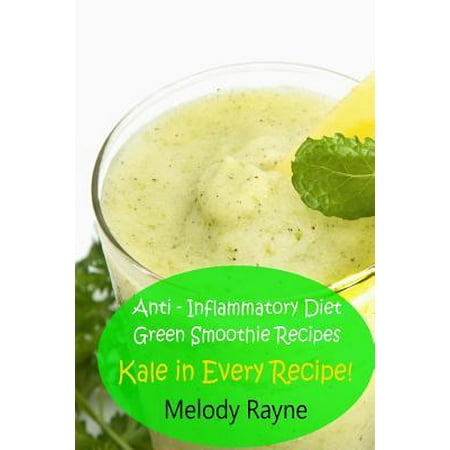 Anti - Inflammatory Diet Green Smoothie Recipes : Kale in Every