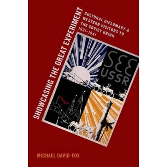 Showcasing the Great Experiment: Cultural Diplomacy and Western Visitors to the Soviet Union, 1921-1941