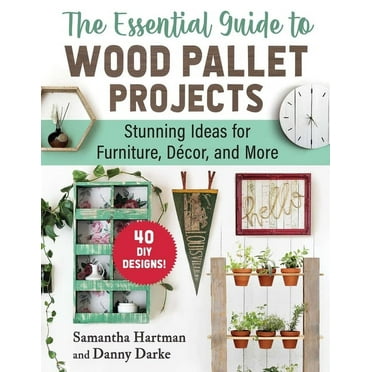 The Essential Guide to Wood Pallet Projects : 40 DIY Designs—Stunning Ideas for Furniture, Decor, and More (Paperback)