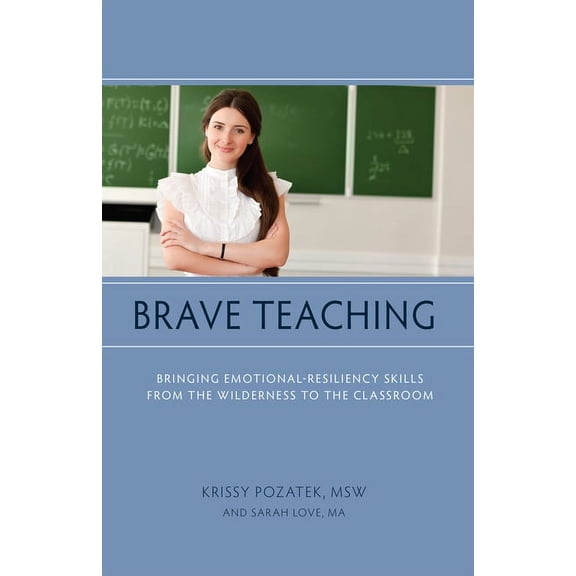 Brave Teaching : Bringing Emotional-Resiliency Skills from the Wilderness to the Classroom (Paperback)