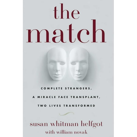 The Match : Complete Strangers, a Miracle Face Transplant, Two Lives