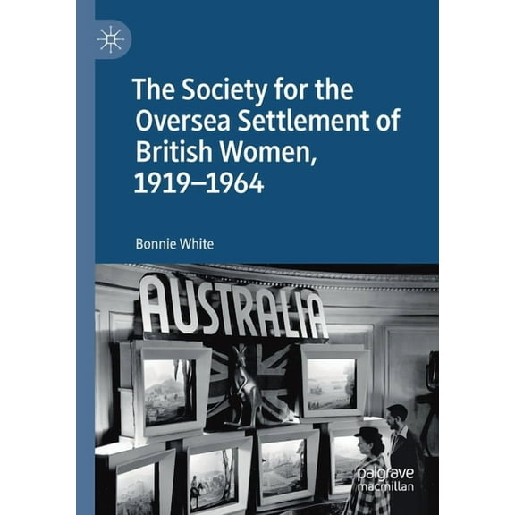The Society for the Oversea Settlement of British Women, 1919-1964, (Paperback)