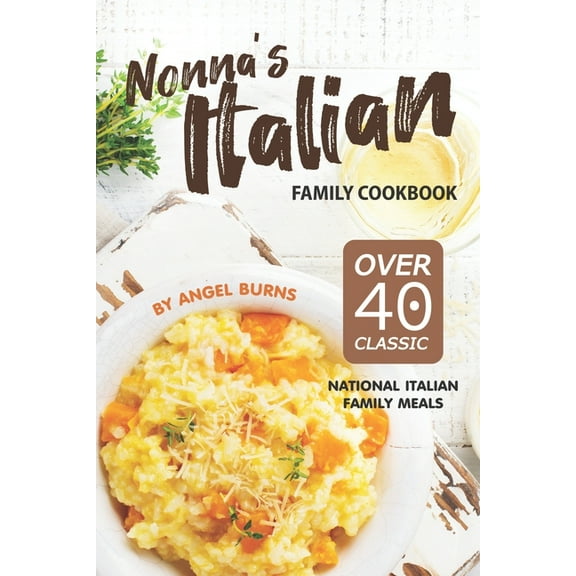 Nonna's Italian Family Cookbook: Over 40 Classic National Italian Family Meals