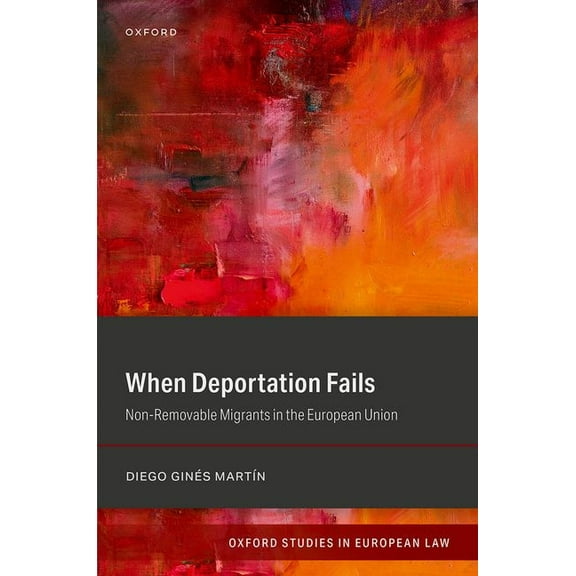 Oxford Studies in European Law When Deportation Fails: Non-Removable Migrants in the European Union, (Hardcover)