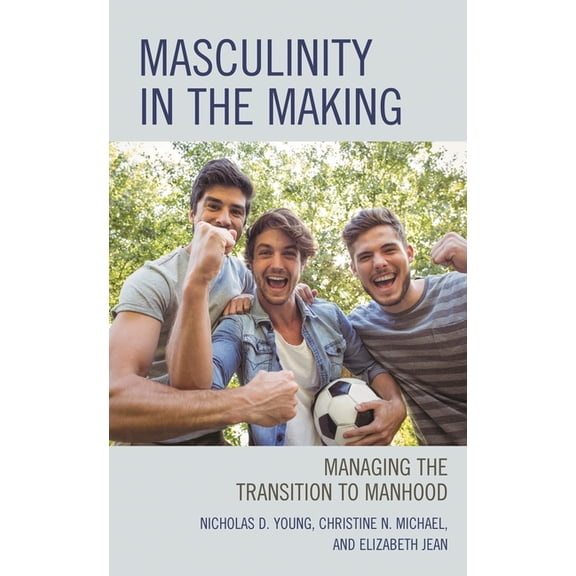 Masculinity in the Making: Managing the Transition to Manhood, (Paperback)
