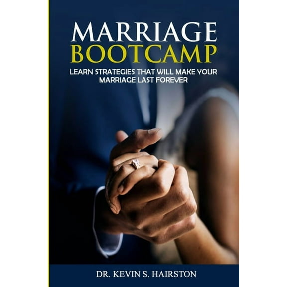 Marriage Bootcamp: Learn Strategies That Will Make Your Marriage Last Forever, (Paperback)