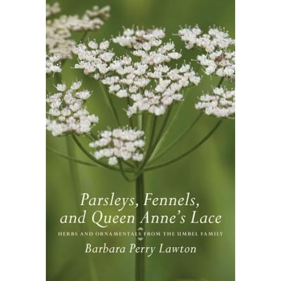 Pre-Owned Parsleys, Fennels, and Queen Anne's Lace: Herbs and Ornamentals from the Umbel Family (Hardcover) 0881928224 9780881928228