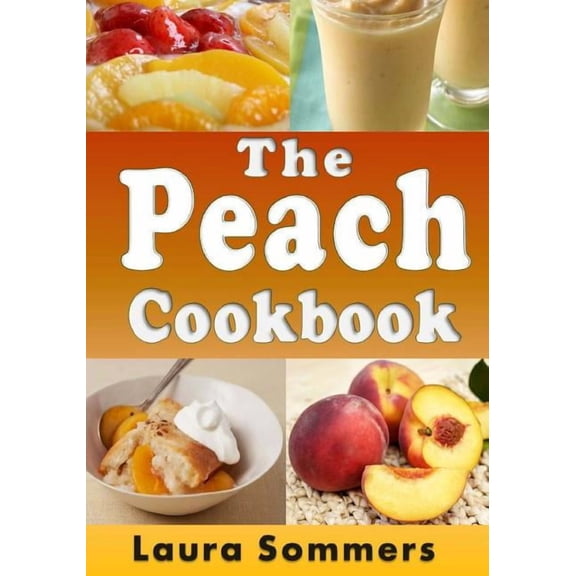 Fruit Cookbook The Peach Cookbook: Recipes Using Peaches, Book 1, (Paperback)